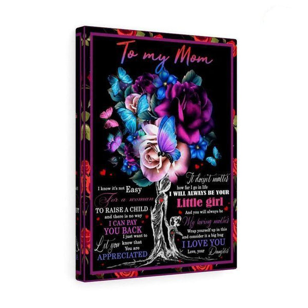 To My Mom I Know It'S Not Easy For A Woman To Raise A Child And There Is No Way I Can Pay You Back Gift From Daughter Canvas