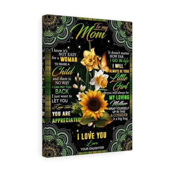 To My Mom I Know It'S Not Easy For A Woman To Raise A Child Daughter Gifts For Mom Canvas