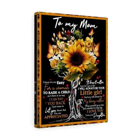 To My Mom I Know It'S Not Easy For A Woman To Raise A Child And There Is No Way Love Your Daughter Canvas