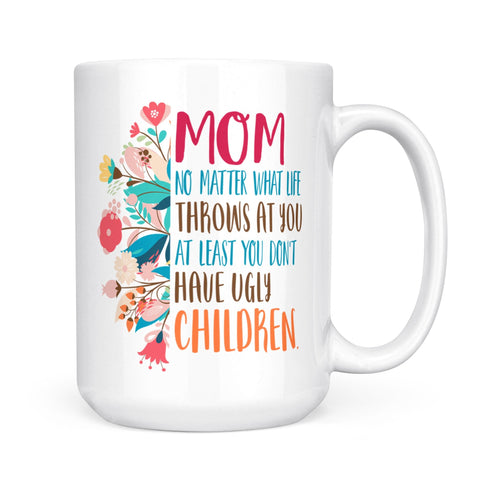 Gift For Mom Don't Have Ugly Children Mug