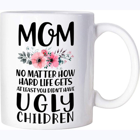 Gifts For Mom Mom At Least You Didn’t Have Ugly Children Coffee Mug