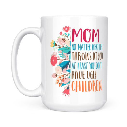 Gift For Mom Don't Have Ugly Children Mug