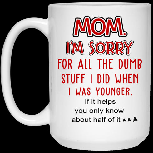 Mom I'm Sorry For All The Dumb Stuff I Did When I Was Younger Mug Gift For Mom
