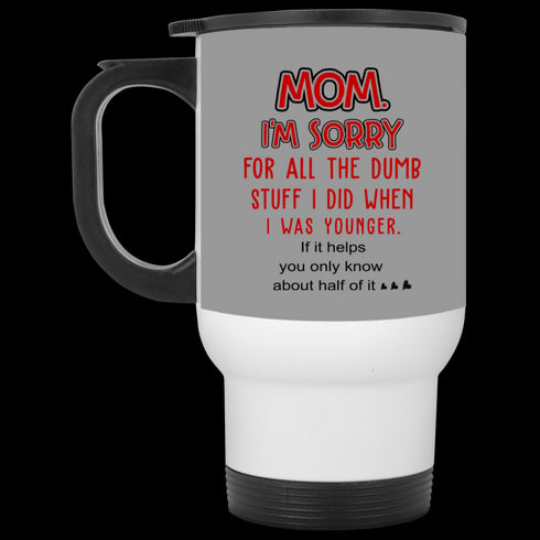 Mom I'm Sorry For All The Dumb Stuff I Did When I Was Younger Mug Gift For Mom