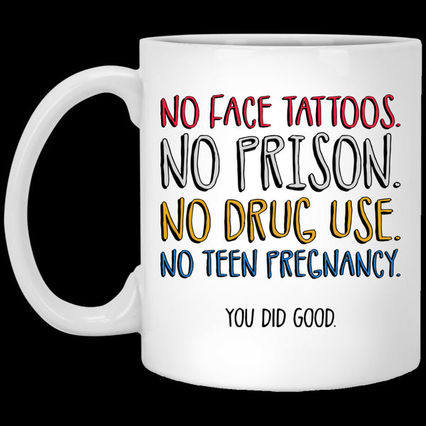 No Face Tattoos No Prison No Drug Use You Did Good Mug Funny Gift For Mom