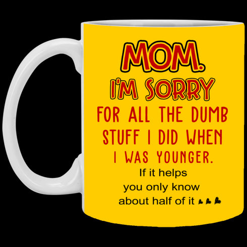 Mom I'm Sorry For All The Dumb Stuff I Did When I Was Younger Mug Gift For Mom