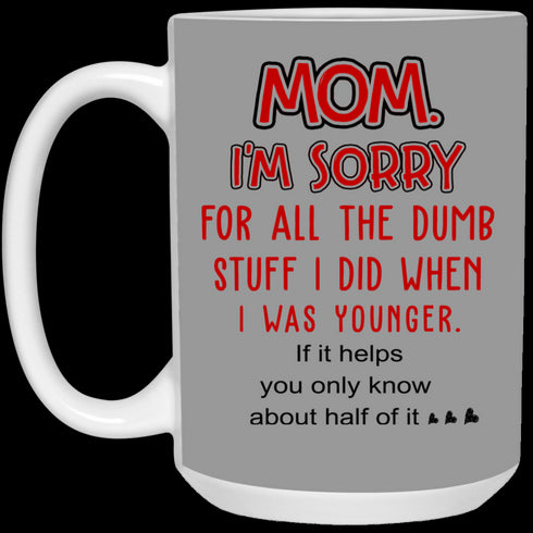Mom I'm Sorry For All The Dumb Stuff I Did When I Was Younger Mug Gift For Mom