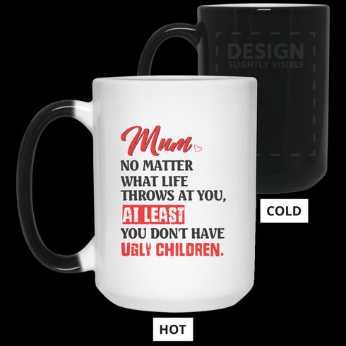 Mum No Matter What Life Throws At You At Least You Don't Have Ugly Children Mug Gift For Mom