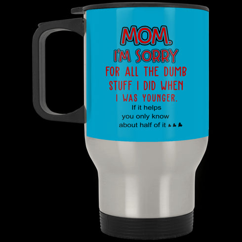 Mom I'm Sorry For All The Dumb Stuff I Did When I Was Younger Mug Gift For Mom