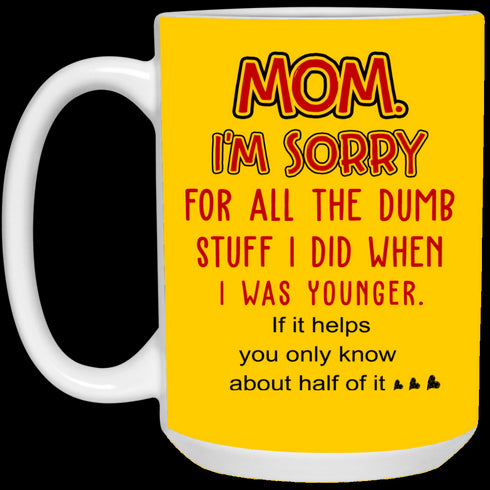 Mom I'm Sorry For All The Dumb Stuff I Did When I Was Younger Mug Gift For Mom