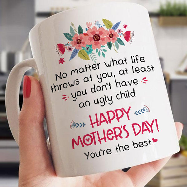 Gift for Mom You Don't Have An Ugly Child Mug